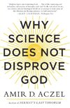 Aczel, A: Why Science Does Not Disprove God