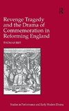 Revenge Tragedy and the Drama of Commemoration in Reforming England