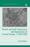 British and Irish Experiences and Impressions of Central Europe, c.1560-1688