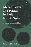 Money, Power and Politics in Early Islamic Syria