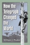 Phalen, W:  How the Telegraph Changed the World