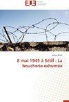 8 mai 1945 à Sétif : La boucherie exhumée