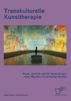 Transkulturelle Kunsttherapie: Der therapeutische Raum, Identität und die Auswirkungen einer Migration im psychologischen und soziologischen Kontext