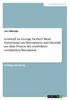 Lernstoff zu: George Herbert Mead. Entstehung von Bewusstsein und Identität aus dem Prozess der symbolisch vermittelten Interaktion