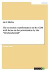 The economic transformation in the GDR with focus on the privatization by the 