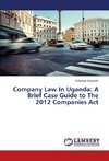 Company Law In Uganda: A Brief Case Guide to The 2012 Companies Act