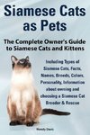 Siamese Cats as Pets. Complete Owner's Guide to Siamese Cats and Kittens. Including Types of Siamese Cats, Facts, Names, Breeds, Colors, Breeder & Res