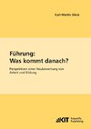 Führung: Was kommt danach? : Perspektiven einer Neubewertung von Arbeit und Bildung