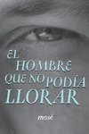 El Hombre Que No Podia Llorar