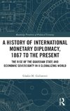 A History of International Monetary Diplomacy, 1867 to the Present