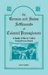 The German and Swiss Settlements of Colonial Pennsylvania