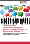 Cultura del trabajo en equipo como estrategia de integración educativa