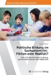 Politische Bildung im Sachunterricht: Fiktion oder Realität?