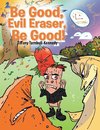 Be Good, Evil Eraser, Be Good!