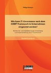 Wie kann IT-Governance nach dem COBIT Framework in Unternehmen eingesetzt werden? Welche Vor- und Nachteile bergen Anwendung und Implementierung von IT-Governance?