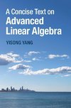 Yang, Y: Concise Text on Advanced Linear Algebra