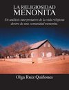 La Religiosidad Menonita. Un Analisis Interpretativo de La Vida Religiosa Dentro de Una Comunidad Menonita.