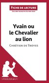 Analyse : Yvain ou le Chevalier au lion de Chrétien de Troyes  (analyse complète de l'oeuvre et résumé)