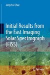 Initial Results from the Fast Imaging Solar Spectrograph (FISS)