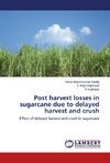 Post harvest losses in sugarcane due to delayed harvest and crush