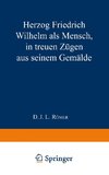 Herzog Friedrich Wilhelm als Mensch in treuen Zügen aus seinem Gemälde