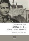 Ludwig II. König von Bayern: Sein Leben und seine Zeit