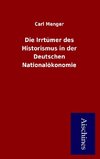 Die Irrtümer des Historismus in der Deutschen Nationalökonomie