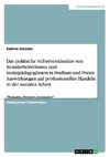 Das politische Selbstverständnis von SozialarbeiterInnen und SozialpädagogInnen in Studium und Praxis. Auswirkungen auf professionelles Handeln in der sozialen Arbeit