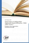 Zone franc et intégration régionale Ouest-Africaine, 1960-1994 Tome I