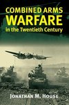 House, J:  Combined Arms Warfare in the Twentieth Century