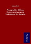 Petrographie. Bildung, Zusammensetzung und Veränderung der Gesteine