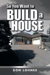 So You Want to Build a House