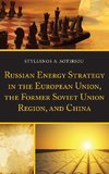 Russian Energy Strategy in the European Union, the Former Soviet Union Region, and China