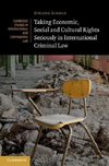 Taking Economic, Social and Cultural Rights Seriously in International Criminal Law