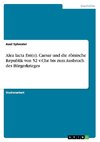 Alea Iacta Est(o). Caesar und die römische Republik von 52 v.Chr. bis zum Ausbruch des Bürgerkrieges