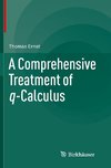 A Comprehensive Treatment of q-Calculus