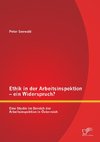 Ethik in der Arbeitsinspektion - ein Widerspruch? Eine Studie im Bereich der Arbeitsinspektion in Österreich