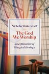 Wolterstorff, N:  The God We Worship