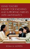 Using Teacher Inquiry for Knowing and Supporting Parents with Mathematics