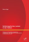 Selbstreguliertes Lernen in der Schule: Förderung metakognitiver Kompetenzen wie Reflexions- und Selbstbeurteilungskompetenz im Mathematikunterricht