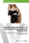 Aktivität, Reproduktion und Stressbelastung weiblicher Feldhamster