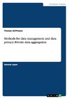 Methods for data management and data privacy. Private data aggregation