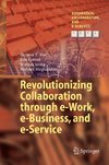 Revolutionizing Collaboration through e-Work, e-Business, and e-Service