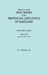 Abstracts of the Debt Books of the Provincial Land Office of Maryland. Frederick County, Volume VI