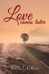 LOVE COMES LATER