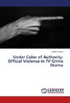 Under Color of Authority: Official Violence in TV Crime Drama