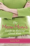 Mean Mom's Guide to Raising Great Kids