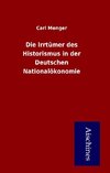 Die Irrtümer des Historismus in der Deutschen Nationalökonomie