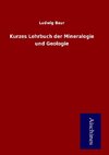 Kurzes Lehrbuch der Mineralogie und Geologie