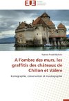 A l'ombre des murs, les graffitis des châteaux de Chillon et Valère